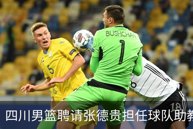 四川男篮聘请张德贵担任球队助教 匡鲁彬卸任
